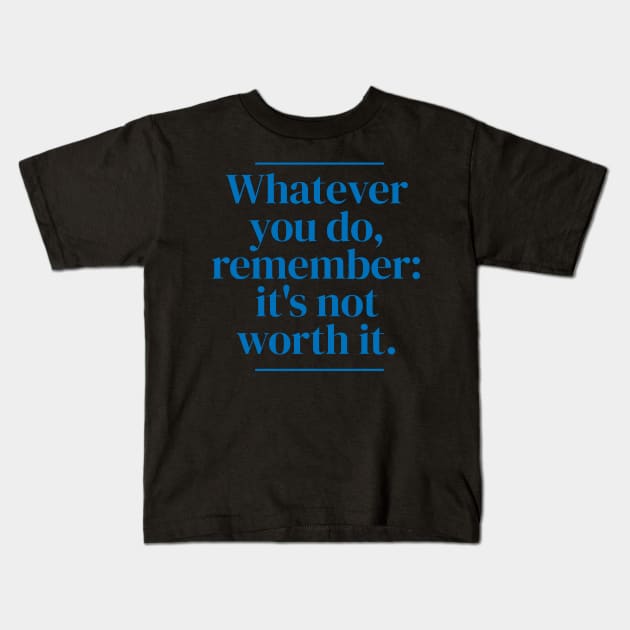 Whatever you do, remember: it's not worth it. Kids T-Shirt by MrPila